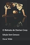 O Retrato de Dorian Gray: Edição Sem Censura