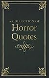 A Collection of Horror Quotes: Quotes from horror novels, Mary Shelly-FrankensteinRobert Louis Stevenson-The Strange Case of Dr Jekyll and Mr Hyde Bram Stoker- Dracula Oscar Wilde- Dorian Gray