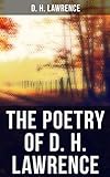 The Poetry of D. H. Lawrence: Complete Poems, Verses & Rhymes: Love Poems, Amores, Bay, Tortoises, Birds, Beasts and Flowers… (English Edition)