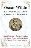 Oscar Wilde, Short Stories - Cuentos cortos. Bilingual Edition Ingles-Español: The Happy Prince and other tales /El Principe Feliz y otros cuentos