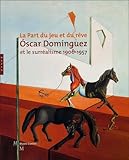 Oscar Dominguez et le surréalisme 1906-1957: La part du jeu et du rêve