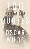 100 Inspirational Quotes By Oscar Wilde: A Boost Of Inspiration And Wisdom About Life From The Legendary Poet (English Edition)