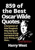 859 of the Best Oscar Wilde Quotes: A Compilation of Wise Thoughts & Witty Sayings on Art, Funny, Giving, Inspirational, Life, Love, Writing, and More... (English Edition)