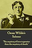 Oscar Wilde - Salome: 'The mystery of love is greater than the mystery of death.'