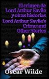 El crimen de Lord Arthur Savile y otras historias - Lord Arthur Savile’s Crime and Other Stories: Texto paralelo bilingüe - Bilingual edition: Inglés ... / English - Spanish: 38 (Ediciones Bilingües)